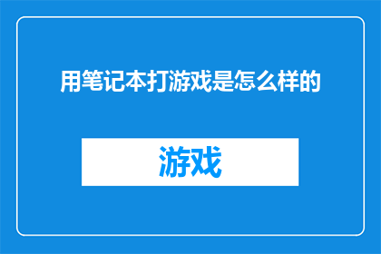 用笔记本打游戏是怎么样的(笔记本上的游戏世界：探索用笔记本打游戏的可能性与挑战)