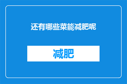 还有哪些菜能减肥呢(探索减肥食谱：还有哪些低热量菜肴值得尝试？)