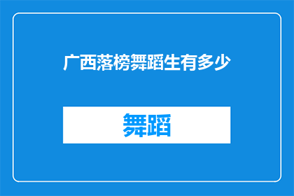 广西落榜舞蹈生有多少(广西落榜舞蹈生数量究竟有多少？)