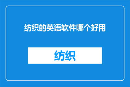 纺织的英语软件哪个好用(WhichEnglishsoftwareisthebestfortextiles)