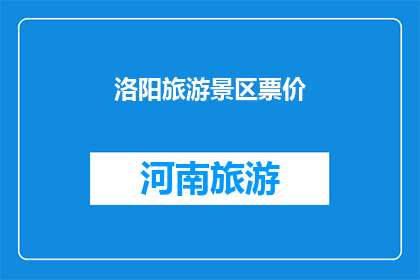 洛阳旅游景区票价(洛阳旅游景区票价是多少？)