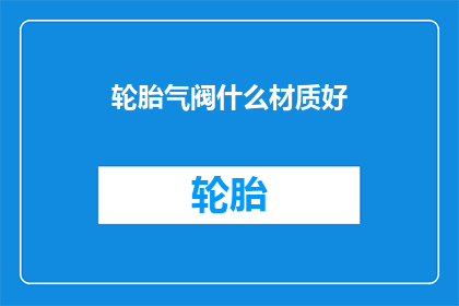 轮胎气阀什么材质好(什么材质的轮胎气阀最好？)