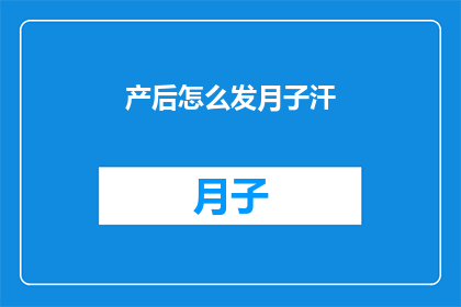 产后怎么发月子汗(产后恢复期间，如何正确进行月子汗疗法？)