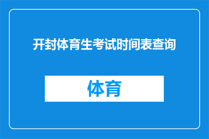 开封体育生考试时间表查询(如何查询开封体育生考试的详细时间表？)