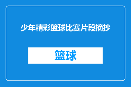 少年精彩篮球比赛片段摘抄(少年篮球场上的激情与汗水：精彩瞬间能否成为永恒的回忆？)