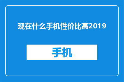 现在什么手机性价比高2019(2019年性价比高的手机推荐：哪款手机值得购买？)