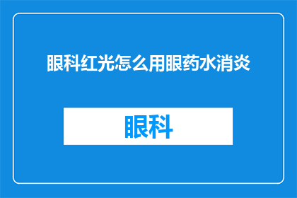 眼科红光怎么用眼药水消炎(如何正确使用红光眼药水以实现眼部消炎？)