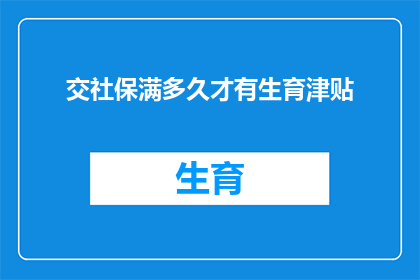 交社保满多久才有生育津贴(生育津贴领取条件：社保缴纳满多少年方可享受？)