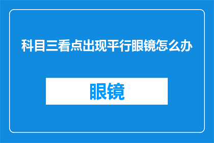 科目三看点出现平行眼镜怎么办(科目三考试中遇到平行眼镜问题，该如何应对？)