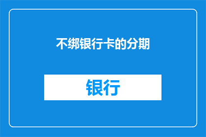不绑银行卡的分期(您是否考虑过不绑定银行卡的分期付款方式？)
