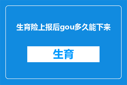 生育险上报后gou多久能下来(生育险报销审批流程需时多久？)