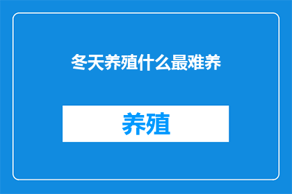 冬天养殖什么最难养(冬季养殖挑战：究竟哪些动物最难照料？)