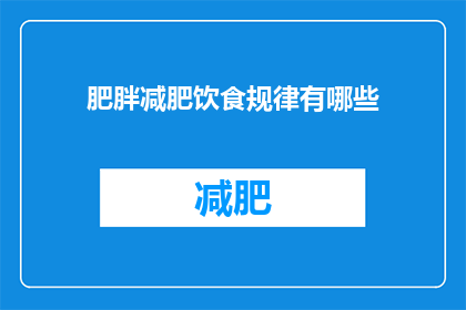 肥胖减肥饮食规律有哪些(您知道吗？肥胖减肥饮食规律有哪些？)