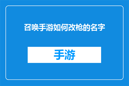 召唤手游如何改枪的名字(如何为召唤手游中的枪械命名？)