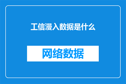 工信漫入数据是什么(工信漫入数据是什么？)