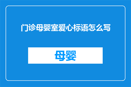 门诊母婴室爱心标语怎么写(如何撰写门诊母婴室的温馨标语以传递爱心与关怀？)