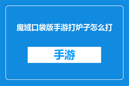 魔域口袋版手游打炉子怎么打(如何高效地在魔域口袋版手游中进行炉子挑战？)