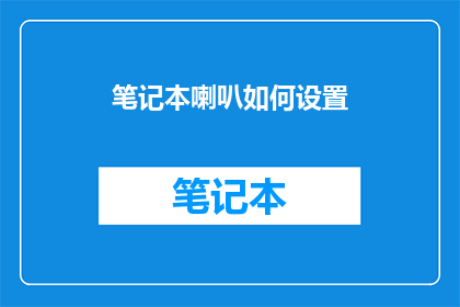 笔记本喇叭如何设置(如何调整笔记本的扬声器设置以获得最佳听觉体验？)