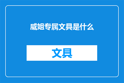 威姐专属文具是什么(威姐专属文具是什么？)