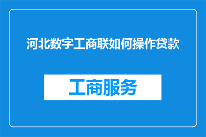 河北数字工商联如何操作贷款(河北数字工商联如何操作贷款？)