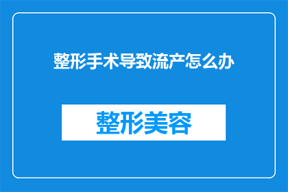 整形手术导致流产怎么办(遭遇整形手术引发的流产，该如何妥善处理？)