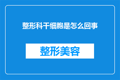 整形科干细胞是怎么回事(整形科干细胞：是什么？它如何影响我们的健康？)