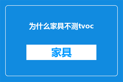 为什么家具不测tvoc(为何家具中TVOC含量未被常规检测？)