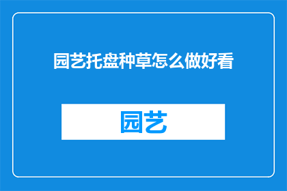 园艺托盘种草怎么做好看(如何打造园艺托盘中的植物景观，使其既美观又实用？)
