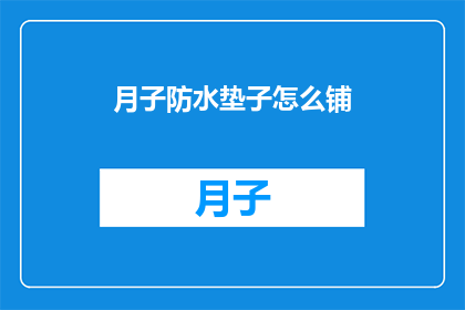 月子防水垫子怎么铺(如何正确铺设月子防水垫子？)