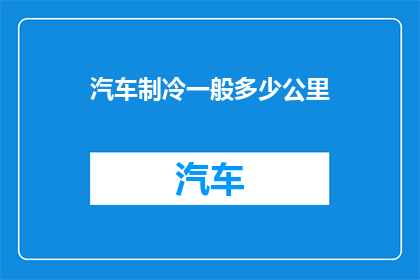 汽车制冷一般多少公里(汽车制冷系统在行驶了多少公里后需要更换？)