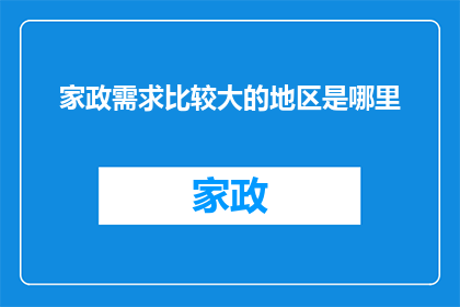 家政需求比较大的地区是哪里(家政服务需求激增，哪个地区最需关注？)