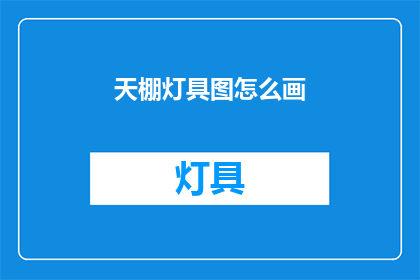 天棚灯具图怎么画(如何绘制天棚灯具图？)