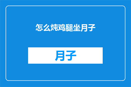 怎么炖鸡腿坐月子(坐月子期间如何正确炖制美味鸡腿？)