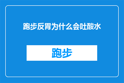 跑步反胃为什么会吐酸水(跑步时为何会遭遇反胃并伴随吐酸水的现象？)