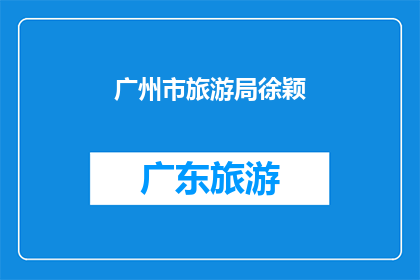 广州市旅游局徐颖(广州市旅游局徐颖：探索广州旅游的奥秘与魅力)