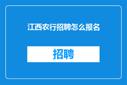 江西农行招聘怎么报名(如何报名参加江西农行招聘？)