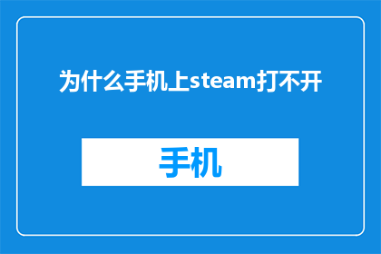 为什么手机上steam打不开(为什么在手机屏幕上无法访问Steam应用？)