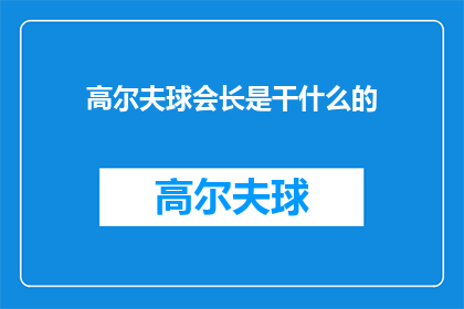 高尔夫球会长是干什么的(高尔夫球会长的职责和角色是什么？)