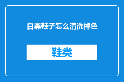白黑鞋子怎么清洗掉色(如何有效清洗白黑鞋子，防止掉色问题？)