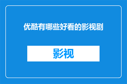 优酷有哪些好看的影视剧(优酷平台上有哪些值得一看的影视剧？)