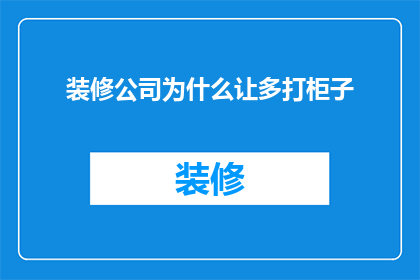 装修公司为什么让多打柜子(装修公司为何要求增加柜子数量？)