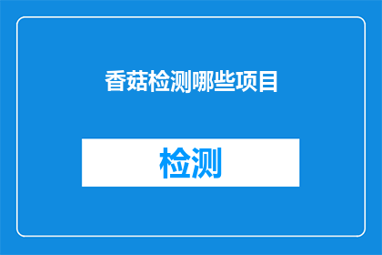 香菇检测哪些项目(如何检测香菇中的关键项目？)