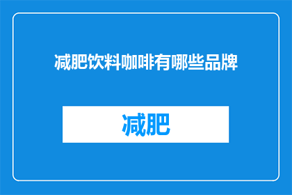 减肥饮料咖啡有哪些品牌(哪些品牌的减肥饮料咖啡值得尝试？)