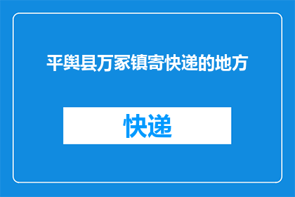 平舆县万冢镇寄快递的地方(平舆县万冢镇寄快递的地点在哪里？)