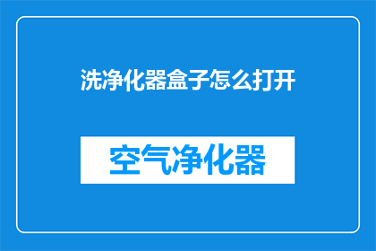 洗净化器盒子怎么打开(如何打开洗净化器盒子？)