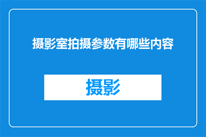 摄影室拍摄参数有哪些内容(摄影室拍摄参数有哪些内容？)