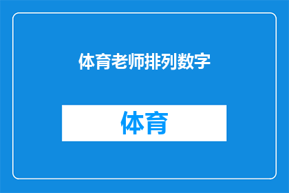 体育老师排列数字(体育老师如何巧妙排列数字以增强学生对数字序列的理解？)