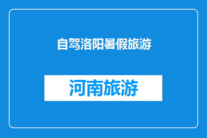 自驾洛阳暑假旅游(自驾游洛阳：暑假期间，你准备好探索这座历史名城了吗？)