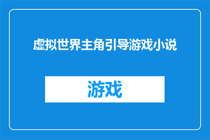 虚拟世界主角引导游戏小说(虚拟世界主角引导游戏小说的疑问句版本长标题：

在虚拟世界中，如何成为引人入胜的游戏主角？)