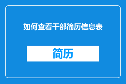 如何查看干部简历信息表(如何查询干部的详细简历信息？)